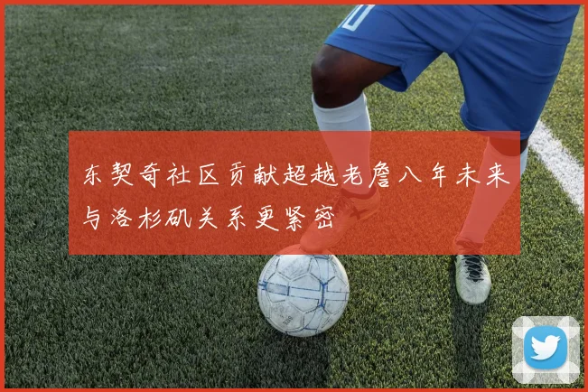东契奇社区贡献超越老詹八年未来与洛杉矶关系更紧密
