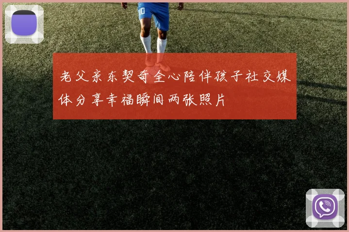 老父亲东契奇全心陪伴孩子社交媒体分享幸福瞬间两张照片
