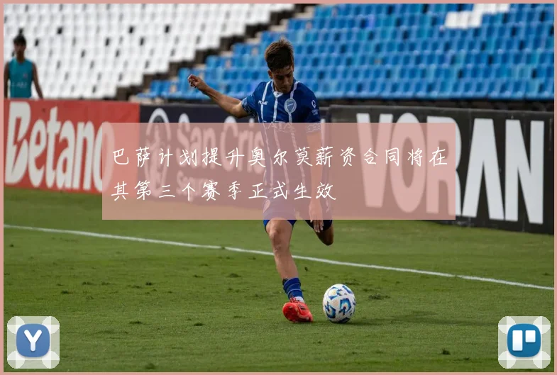 巴萨计划提升奥尔莫薪资合同将在其第三个赛季正式生效